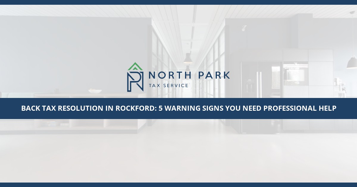 Back Tax Help in Rockford: 5 IRS Warning Signs & How to Respond